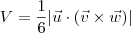 V = \frac{1}{6}|\vec{u}\cdot (\vec{v}\times\vec{w})| V = \frac{1}{6}|\vec{u}\cdot (\vec{v}\times\vec{w})|