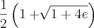 \frac{1}{2}\left(1+\sqrt[]{1+4e} \right)