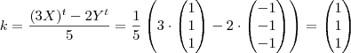 k = \frac { (3X)^t  - 2Y^t  } { 5 } = \frac{1}{5} \left( 3 \cdot \begin {pmatrix} 1 \\ 1 \\ 1 \end {pmatrix} - 2 \cdot \begin {pmatrix} -1 \\ -1 \\ -1 \end {pmatrix} \right) = \begin {pmatrix} 1 \\ 1 \\ 1 \end {pmatrix}