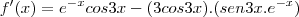 f^\prime(x)=e^{-x}cos 3x-(3cos3x).(sen3x . e^{-x}) f^\prime(x)=e^{-x}cos 3x-(3cos3x).(sen3x . e^{-x})