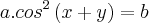 a.{cos}^{2}\left(x+y \right)=b