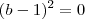 (b-1)^2=0