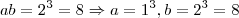 ab=2^{3}=8\Rightarrow a=1^{3},b=2^{3}=8