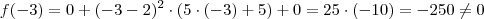 f(-3) = 0 + (-3-2)^2 \cdot (5 \cdot (-3) +5) + 0 = 25 \cdot (-10) = -250 \neq 0 f(-3) = 0 + (-3-2)^2 \cdot (5 \cdot (-3) +5) + 0 = 25 \cdot (-10) = -250 \neq 0