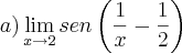 a)\lim_{x\rightarrow2}sen \left(\frac{1}{x}-\frac{1}{2} \right)