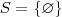 S=\left \{ \varnothing \right \} S=\left \{ \varnothing \right \}