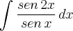 \int_{}^{}\frac{sen\,2x}{sen\,x}\,dx \int_{}^{}\frac{sen\,2x}{sen\,x}\,dx