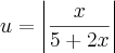 u=\left|\frac{x}{5+2x} \right|