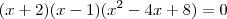 (x + 2)(x - 1)(x^2 - 4x + 8) = 0 (x + 2)(x - 1)(x^2 - 4x + 8) = 0
