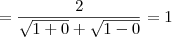= \frac{2}{\sqrt{1+0}+\sqrt{1-0}} = 1