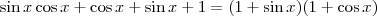 \sin x \cos x + \cos x + \sin x + 1 = (1+\sin x)(1+\cos x) \sin x \cos x + \cos x + \sin x + 1 = (1+\sin x)(1+\cos x)