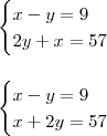 \\ \begin{cases} x - y = 9 \\ 2y + x = 57 \end{cases} \\\\\\ \begin{cases}x - y = 9 \\ x + 2y = 57 \end{cases} \\ \begin{cases} x - y = 9 \\ 2y + x = 57 \end{cases} \\\\\\ \begin{cases}x - y = 9 \\ x + 2y = 57 \end{cases}
