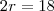 2r = 18