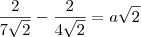 \frac{2}{7\sqrt{2}} - \frac{2}{4\sqrt{2}} = a\sqrt{2}