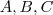 A, B , C A, B , C