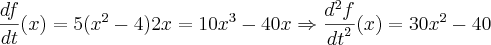 \frac{df}{dt}(x) = 5({x}^{2}-4)2x = 10{x}^{3} - 40x \Rightarrow \frac{{d}^{2}f}{{dt}^{2}}(x) = 30{x}^{2}-40 \frac{df}{dt}(x) = 5({x}^{2}-4)2x = 10{x}^{3} - 40x \Rightarrow \frac{{d}^{2}f}{{dt}^{2}}(x) = 30{x}^{2}-40