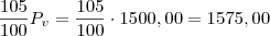 \frac{105}{100} P_v  = \frac{105}{100} \cdot 1500,00  =  1575,00