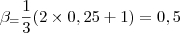 \beta_ = \frac{1}{3}(2\times0,25+1) = 0,5 \beta_ = \frac{1}{3}(2\times0,25+1) = 0,5