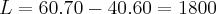 L = 60.70 - 40.60  = 1800