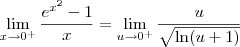 \lim_{x\to 0^+} \frac{e^{x^2} - 1}{x} = \lim_{u\to 0^+} \frac{u}{\sqrt{\ln(u+1)}} \lim_{x\to 0^+} \frac{e^{x^2} - 1}{x} = \lim_{u\to 0^+} \frac{u}{\sqrt{\ln(u+1)}}