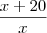 \frac{x + 20}{x} \frac{x + 20}{x}