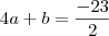 4a+b&=&\frac{-23}{2}