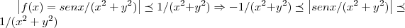 \left|f(x)=senx/({x}^{2}+{y}^{2}) \right|\preceq 1/({x}^{2}+{y}^{2})\Rightarrow -1/({x}^{2}+{y}^{2})\preceq \left|senx/({x}^{2}+{y}^{2}) \right|\preceq 1/({x}^{2}+{y}^{2}) \left|f(x)=senx/({x}^{2}+{y}^{2}) \right|\preceq 1/({x}^{2}+{y}^{2})\Rightarrow -1/({x}^{2}+{y}^{2})\preceq \left|senx/({x}^{2}+{y}^{2}) \right|\preceq 1/({x}^{2}+{y}^{2})