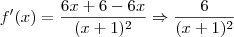 f'(x) = \frac{6x + 6 - 6x}{(x+1)^2} \Rightarrow \frac{6}{(x+1)^2} f'(x) = \frac{6x + 6 - 6x}{(x+1)^2} \Rightarrow \frac{6}{(x+1)^2}
