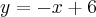 y = -x + 6
