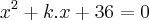 {x}^{2}+k.x+36=0