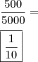 \\ \frac{500}{5000} = \\\\ \boxed{\frac{1}{10}} \\ \frac{500}{5000} = \\\\ \boxed{\frac{1}{10}}