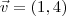 \vec{v} = (1,4) \vec{v} = (1,4)