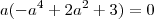 a(-a^4+2a^2+3)=0