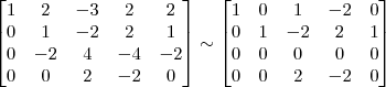 \begin{bmatrix} 1 & 2 & -3 & 2 & 2\\ 0 & 1 & -2 & 2 & 1\\ 0 & -2 & 4 & -4 & -2\\ 0 & 0 & 2 & -2 & 0 \end{bmatrix} \sim \begin{bmatrix} 1 & 0 & 1 & -2 & 0\\ 0 & 1 & -2 & 2 & 1\\ 0 & 0 & 0 & 0 & 0\\ 0 & 0 & 2 & -2 & 0 \end{bmatrix} \begin{bmatrix} 1 & 2 & -3 & 2 & 2\\ 0 & 1 & -2 & 2 & 1\\ 0 & -2 & 4 & -4 & -2\\ 0 & 0 & 2 & -2 & 0 \end{bmatrix} \sim \begin{bmatrix} 1 & 0 & 1 & -2 & 0\\ 0 & 1 & -2 & 2 & 1\\ 0 & 0 & 0 & 0 & 0\\ 0 & 0 & 2 & -2 & 0 \end{bmatrix}