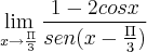 \lim_{x\rightarrow\frac{\Pi}{3}}\frac{1-2cosx}{sen(x-\frac{\Pi}{3})} \lim_{x\rightarrow\frac{\Pi}{3}}\frac{1-2cosx}{sen(x-\frac{\Pi}{3})}
