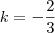k = - \frac{2}{3} k = - \frac{2}{3}