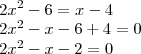 \\ 2x^2 - 6 = x - 4 \\ 2x^2 - x - 6 + 4 = 0 \\ 2x^2 - x - 2 = 0 \\ 2x^2 - 6 = x - 4 \\ 2x^2 - x - 6 + 4 = 0 \\ 2x^2 - x - 2 = 0
