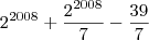 2^{2008}+\frac{2^{2008}}{7}-\frac{39}{7}