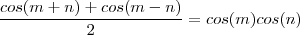 \frac{cos(m+n)+ cos(m-n) }{2}  =  cos(m)cos(n)