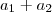 a_1 + a_2 a_1 + a_2
