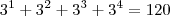 3^1 + 3^2 + 3^3 + 3^4 = 120 3^1 + 3^2 + 3^3 + 3^4 = 120