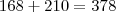 168+210=378