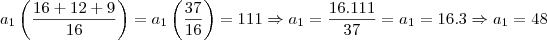 {a}_{1}\left( \frac{16+12+9}{16}\right)={a}_{1}\left( \frac{37}{16}\right)=111\Rightarrow{a}_{1}=\frac{16.111}{37}={a}_{1}=16.3\Rightarrow{a}_{1}=48 {a}_{1}\left( \frac{16+12+9}{16}\right)={a}_{1}\left( \frac{37}{16}\right)=111\Rightarrow{a}_{1}=\frac{16.111}{37}={a}_{1}=16.3\Rightarrow{a}_{1}=48