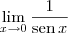 \lim_{x\to 0}\frac{1}{\textrm{sen}\,x} \lim_{x\to 0}\frac{1}{\textrm{sen}\,x}