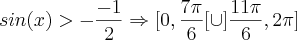 sin(x)>-\frac{-1}{2}\Rightarrow[0,\frac{7\pi}{6}[ \cup]\frac{11\pi}{6},2\pi]