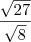 \frac{\sqrt{27}}{\sqrt{8}} \frac{\sqrt{27}}{\sqrt{8}}