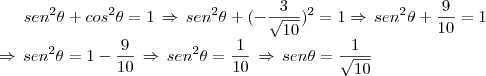 sen^2 \theta+cos^2 \theta=1\,\Rightarrow\,sen^2 \theta+(- \frac{3}{\sqrt{10}})^2=1 \Rightarrow\,sen^2 \theta+\frac{9}{10}=1\\ \Rightarrow\,sen^2 \theta=1-\frac{9}{10}\,\Rightarrow\, sen^2 \theta=\frac{1}{10}\,\Rightarrow\,sen \theta=\frac{1}{\sqrt{10}}