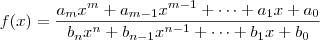 f(x) = \frac{a_mx^m+ a_{m-1}x^{m-1} + \cdots + a_1 x + a_0}{b_nx^n+ b_{n-1}x^{n-1} + \cdots + b_1 x + b_0} f(x) = \frac{a_mx^m+ a_{m-1}x^{m-1} + \cdots + a_1 x + a_0}{b_nx^n+ b_{n-1}x^{n-1} + \cdots + b_1 x + b_0}
