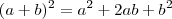 (a+b)^2=a^2 + 2ab + b^2 (a+b)^2=a^2 + 2ab + b^2