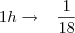 1h\rightarrow\,\,\,\,\,\frac{1}{18} 1h\rightarrow\,\,\,\,\,\frac{1}{18}